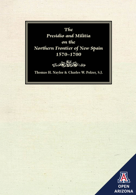 The Presidio and Militia on the Northern Frontier of New Spain: A Documentary History, Volume I, 1570-1700