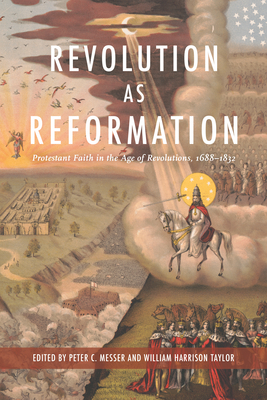 Revolution as Reformation: Protestant Faith in the Age of Revolutions, 16881832 (Religion and American Culture)