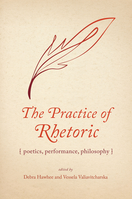The Practice of Rhetoric: Poetics, Performance, Philosophy (Rhetoric, Culture, and Social Critique)