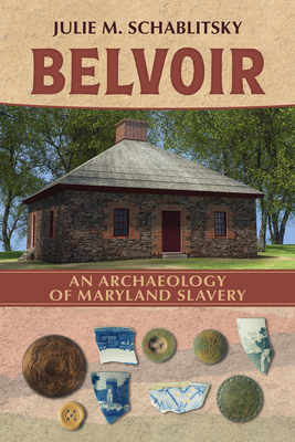 Belvoir: An Archaeology of Maryland Slavery (Archaeologies of Restorative Justice)
