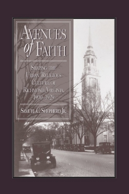 Avenues of Faith: Shaping the Urban Religious Culture of Richmond, Virginia, 19001929 (Religion & American Culture)