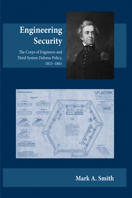 Engineering Security: The Corps of Engineers and Third System Defense Policy, 18151861