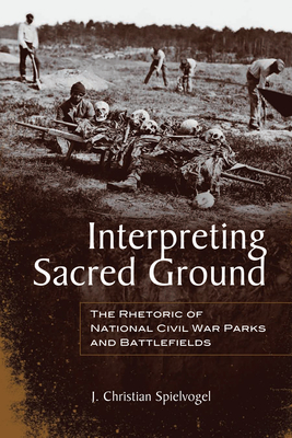 Interpreting Sacred Ground: The Rhetoric of National Civil War Parks and Battlefields (Rhetoric, Culture, and Social Critique)
