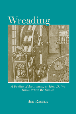Wreading: A Poetics of Awareness, or How Do We Know What We Know (Modern and Contemporary Poetics)