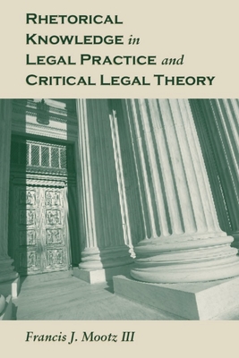 Rhetorical Knowledge in Legal Practice and Critical Legal Theory (Rhetoric, Culture, and Social Critique)