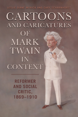 Cartoons and Caricatures of Mark Twain in Context: Reformer and Social Critic, 18691910 (Studies in American Literary Realism and Naturalism)