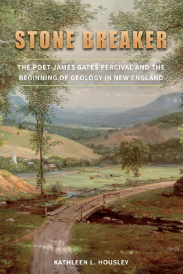 Stone Breaker: The Poet James Gates Percival and the Beginning of Geology in New England (The Driftless Connecticut Series & Garnet Books)