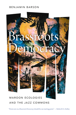 Brassroots Democracy: Maroon Ecologies and the Jazz Commons (Music / Culture)