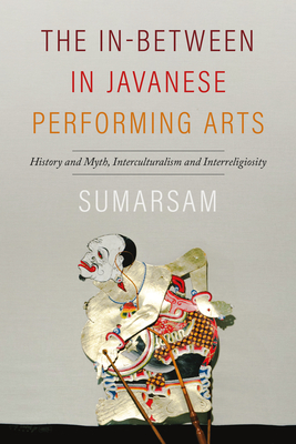 The In-Between in Javanese Performing Arts: History and Myth, Interculturalism and Interreligiosity (Music / Culture)