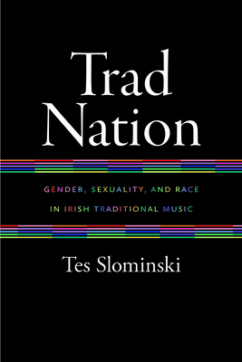 Trad Nation: Gender, Sexuality, and Race in Irish Traditional Music (Music / Culture)