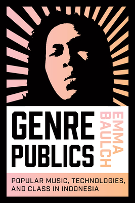 Genre Publics: Popular Music, Technologies, and Class in Indonesia (Music / Culture)