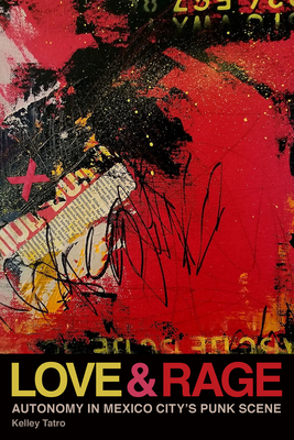 Love and Rage: Autonomy in Mexico City's Punk Scene (Music / Culture)