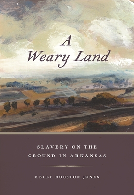A Weary Land: Slavery on the Ground in Arkansas (Early American Places Ser.)