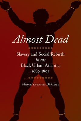 Almost Dead: Slavery and Social Rebirth in the Black Urban Atlantic, 1680-1807 (Race in the Atlantic World, 17001900 Ser.)