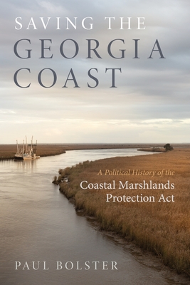 Saving the Georgia Coast: A Political History of the Coastal Marshlands Protection Act (Wormsloe Foundation Nature Books)