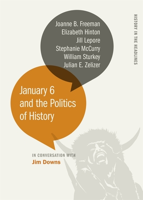 January 6 and the Politics of History (History in the Headlines)