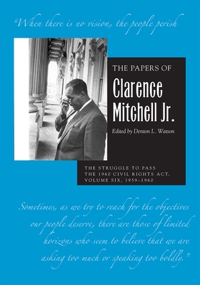 The Papers of Clarence Mitchell Jr., Volume VI: The Struggle to Pass the 1960 Civil Rights Act, 19591960