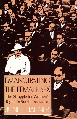 Emancipating the Female Sex: The Struggle for Womens' Rights in Brazil 1850-1940