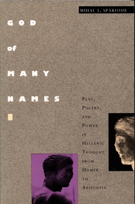 God of Many Names: Play, Poetry and Power in Hellenic Thought, From Homer to Aristotle