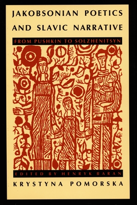 Jakobsonian Poetics and Slavic Narrative: From Pushkin to Solzhenitsyn (Sound and Meaning: The Roman Jakobson Series in Linguistics and Poetics)