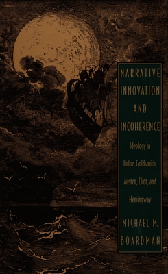 Narrative Innovation and Incoherence: Ideology in Defoe, Goldsmith, Austen, Eliot, and Hemingway