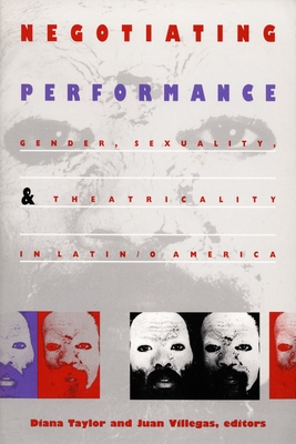 Negotiating Performance: Gender, Sexuality, and Theatricality in Latin/o America