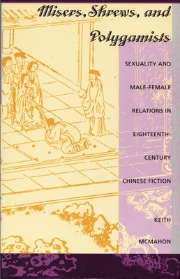 Misers, Shrews, and Polygamists: Sexuality and Male-Female Relations in Eighteenth-Century Chinese Fiction