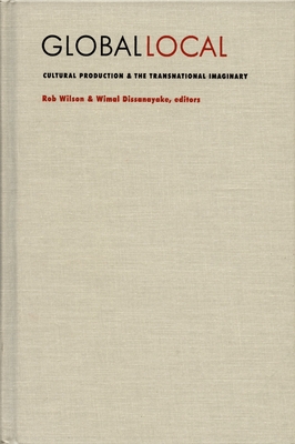 Global/Local: Cultural Production and the Transnational Imaginary (Asia-Pacific: Culture, Politics, and Society)