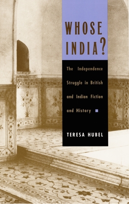 Whose India: The Independence Struggle in British and Indian Fiction and History