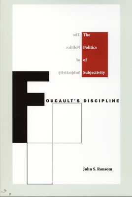Foucault's Discipline: The Politics of Subjectivity