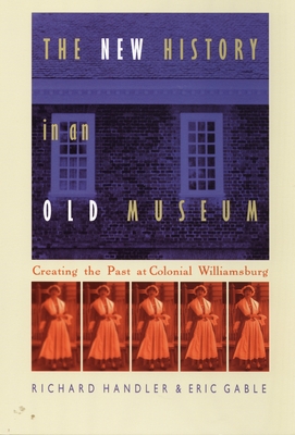 New History in an Old Museum: Creating the Past at Colonial Williamsburg
