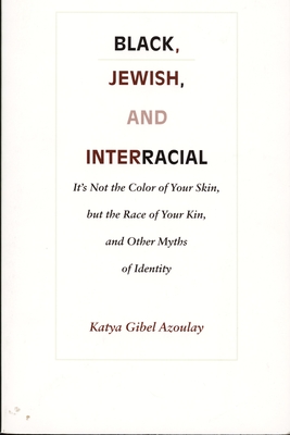 Black, Jewish, and Interracial: Its Not the Color of Your Skin, but the Race of Your Kin, and Other Myths of Identity
