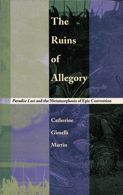 The Ruins of Allegory: Paradise Lost and the Metamorphosis of Epic Convention