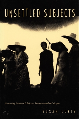 Unsettled Subjects: Restoring Feminist Politics to Poststructuralist Critique (New Americanists)