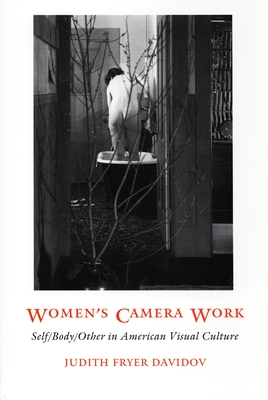 Women's Camera Work: Self/Body/Other in American Visual Culture (New Americanists)