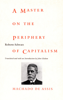 A Master on the Periphery of Capitalism: Machado de Assis (Post-Contemporary Interventions)
