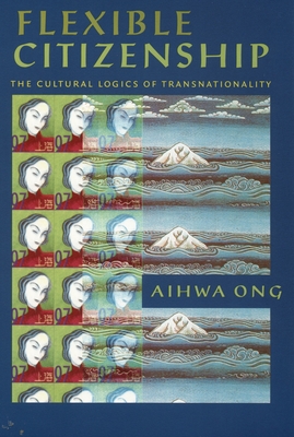 Flexible Citizenship: The Cultural Logics of Transnationality