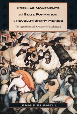 Popular Movements and State Formation in Revolutionary Mexico: The Agraristas and Cristeros of Michoacan