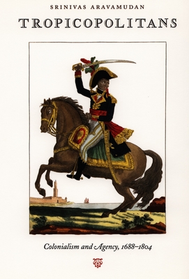 Tropicopolitans: Colonialism and Agency, 16881804 (Post-Contemporary Interventions)
