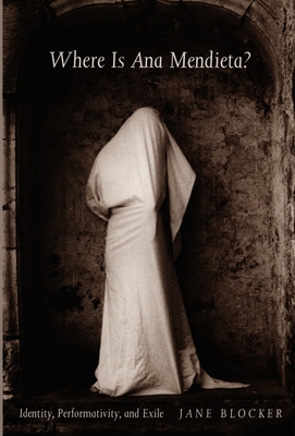 Where Is Ana Mendieta: Identity, Performativity, and Exile