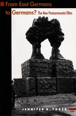 From East Germans to Germans: The New Postcommunist Elites