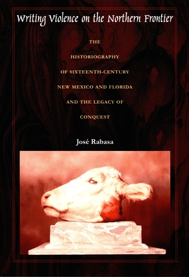 Writing Violence on the Northern Frontier: The Historiography of Sixteenth-Century New Mexico and Florida and the Legacy of Conquest (Latin America Otherwise)