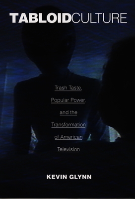 Tabloid Culture: Trash Taste, Popular Power, and the Transformation of American Television (Console-ing Passions)