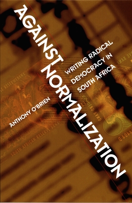 Against Normalization: Writing Radical Democracy in South Africa (Post-Contemporary Interventions)