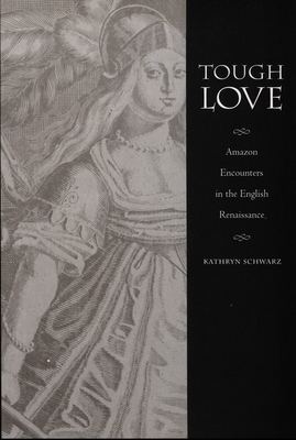 Tough Love: Amazon Encounters in the English Renaissance (Series Q)