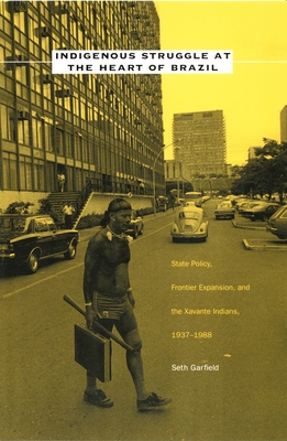 Indigenous Struggle at the Heart of Brazil: State Policy, Frontier Expansion, and the Xavante Indians, 19371988
