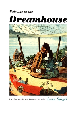Welcome to the Dreamhouse: Popular Media and Postwar Suburbs (Console-ing Passions)