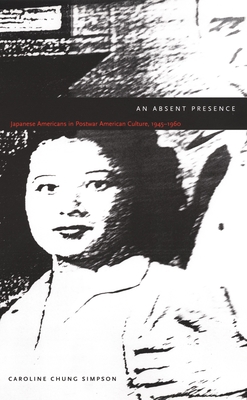 An Absent Presence: Japanese Americans in Postwar American Culture, 19451960 (New Americanists)