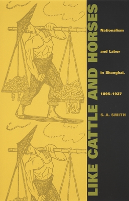 Like Cattle and Horses: Nationalism and Labor in Shanghai, 18951927 (Comparative and International Working-Class History)