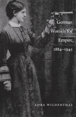 German Women for Empire, 1884-1945 (Politics, History, and Culture)